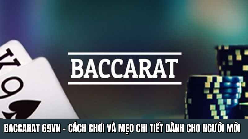 Baccarat 69VN - Cách Chơi Và Mẹo Chi Tiết Dành Cho Người Mới